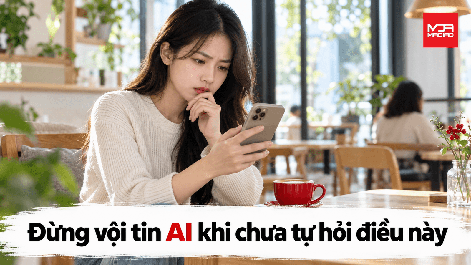 Đừng vội tin AI khi chưa tự hỏi những điều này