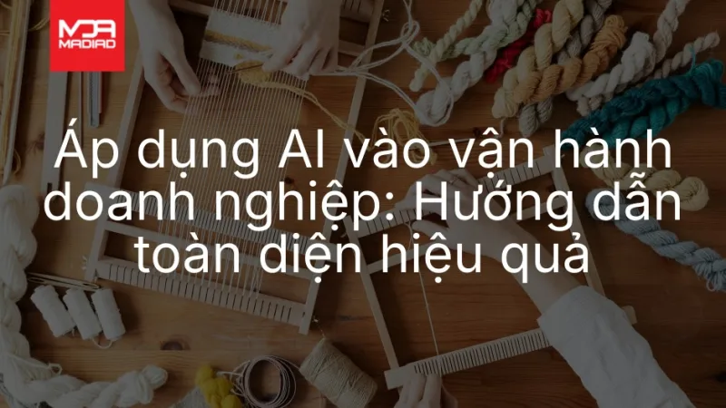 Áp dụng AI vào vận hành doanh nghiệp: Hướng dẫn toàn diện hiệu quả