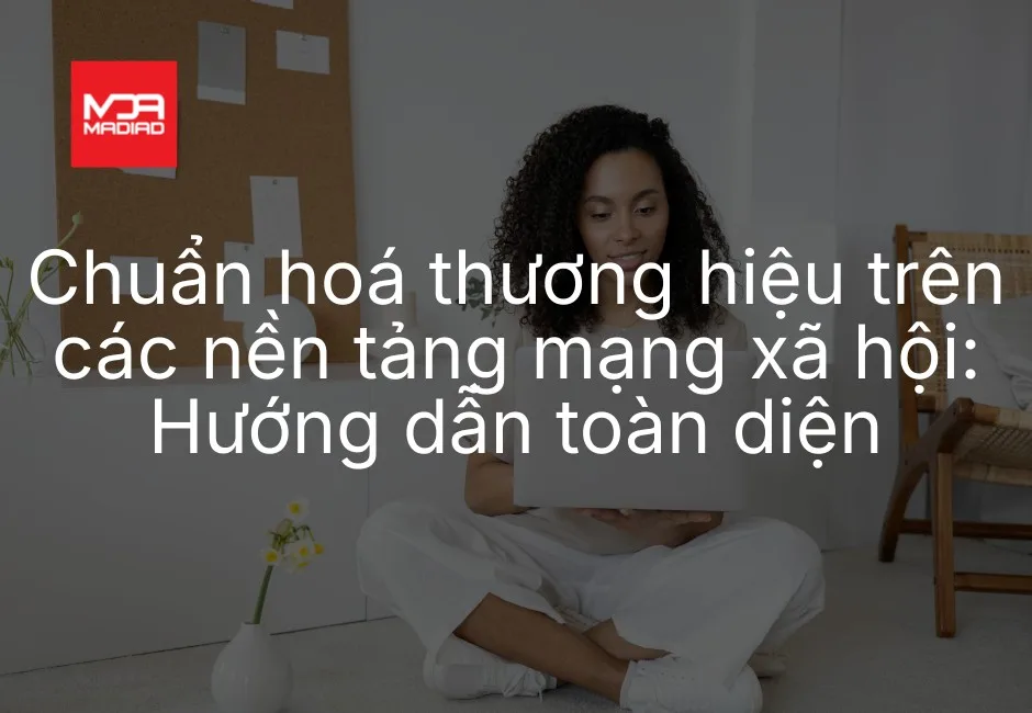 Chuẩn hoá thương hiệu trên các nền tảng mạng xã hội: Hướng dẫn toàn diện