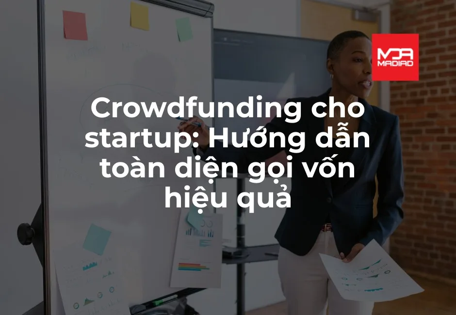 Crowdfunding cho startup: Hướng dẫn toàn diện gọi vốn hiệu quả