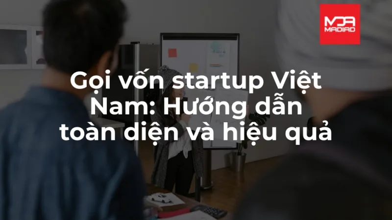 Gọi vốn startup Việt Nam: Hướng dẫn toàn diện và hiệu quả